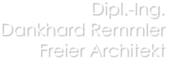 Dipl.-Ing.  Dankhard Remmler  Freier Architekt